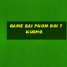 game bai phom doi thuong