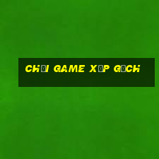 chơi game xếp gạch