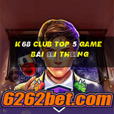 K68 Club Top 5 Game Bài Đổi Thưởng