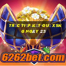 Trực tiếp kết quả XSHG ngày 23