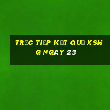 Trực tiếp kết quả XSHG ngày 23