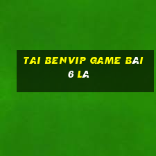 Tai Benvip Game Bài 6 Lá