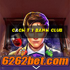 cách tải banh club