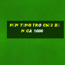 Nền tảng trò chơi bắn cá 1000