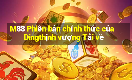 M88 Phiên bản chính thức của Dingthịnh vượng Tải về