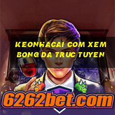 keonhacai com xem bong da truc tuyen