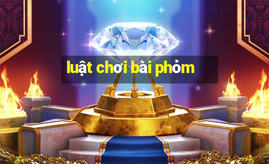 luật chơi bài phỏm