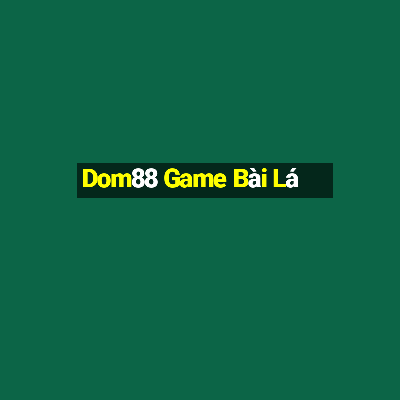 Dom88 Game Bài Lá