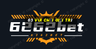 63 Vui chơi giải trí