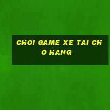 choi game xe tai cho hang