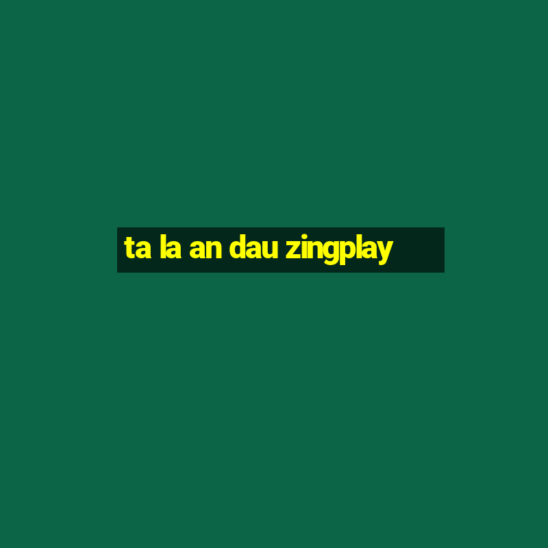 ta la an dau zingplay