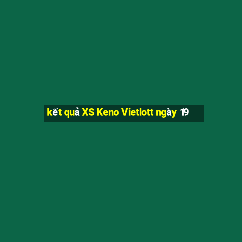 kết quả XS Keno Vietlott ngày 19