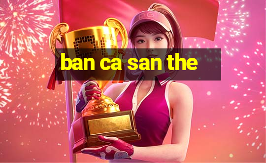 ban ca san the