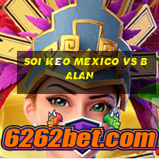 soi kèo mexico vs balan