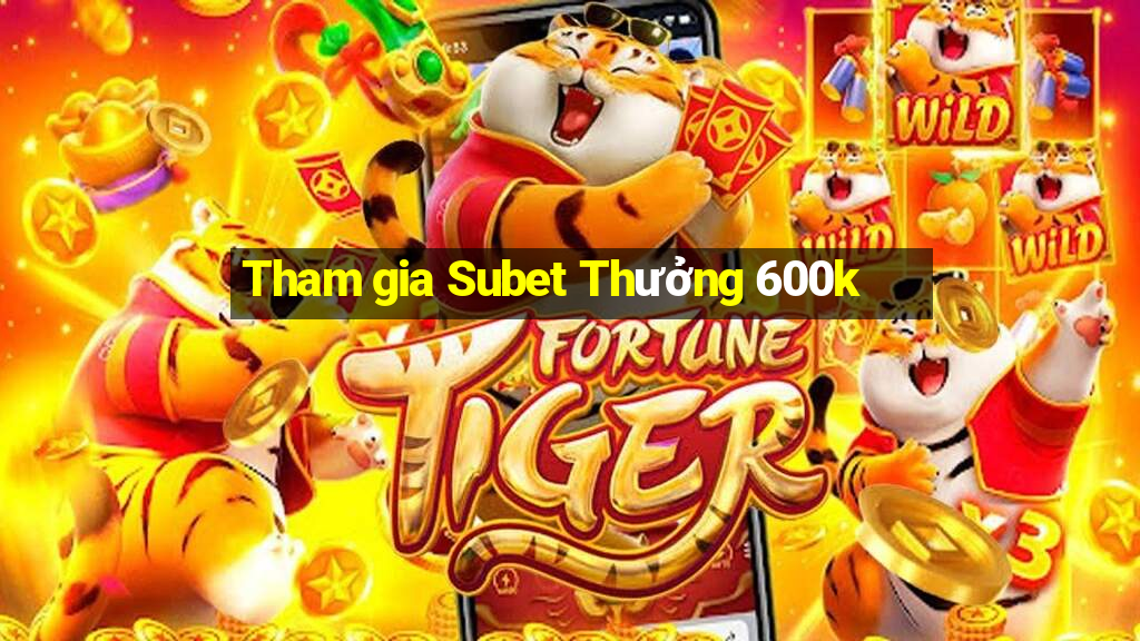 Tham gia Subet Thưởng 600k