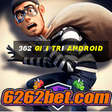 362 Giải trí Android