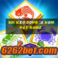 soi kèo bóng đá hôm nay roma