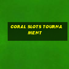 coral slots tournament