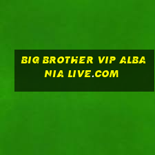 big brother vip albania live.com