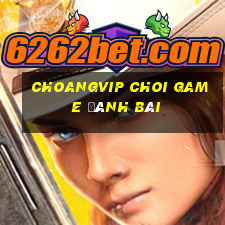 Choangvip Choi Game Đánh Bài