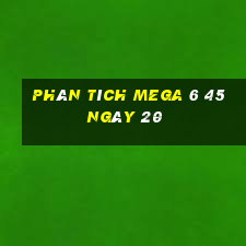 Phân tích MEGA 6 45 ngày 20