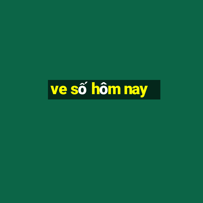 ve số hôm nay