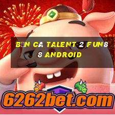 Bắn cá Talent 2 Fun88 Android