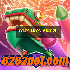 tiến lên, jets!