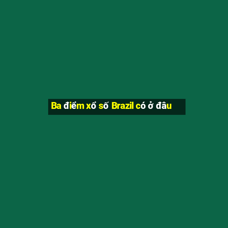 Ba điểm xổ số Brazil có ở đâu