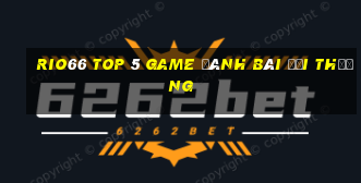 Rio66 Top 5 Game Đánh Bài Đổi Thưởng