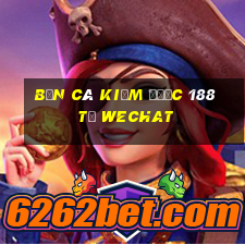 bắn cá kiếm được 188 từ wechat