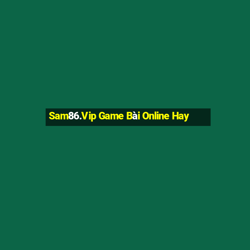 Sam86.Vip Game Bài Online Hay