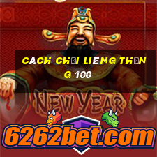 cách chơi Liêng thắng 100