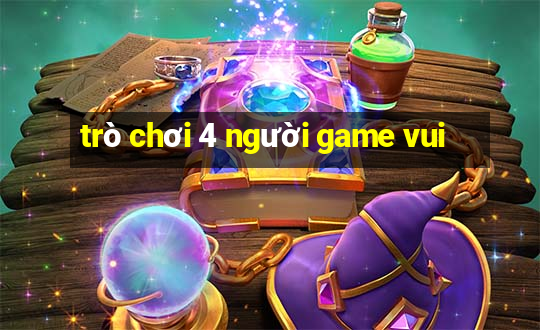 trò chơi 4 người game vui