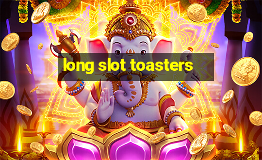 long slot toasters