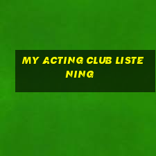 my acting club listening