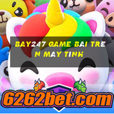 Bay247 Game Bài Trên Máy Tính