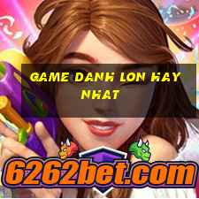 game danh lon hay nhat