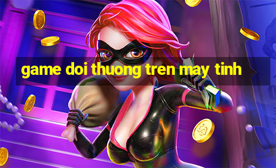 game doi thuong tren may tinh