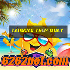 taigame thần quay