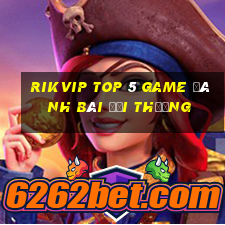 Rikvip Top 5 Game Đánh Bài Đổi Thưởng