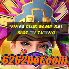 Vin68.Club Game Bài Slot Đổi Thưởng