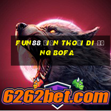 Fun88 điện thoại di động Bofa