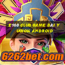 E168 Club Game Bài Yugioh Android