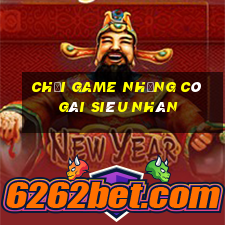 chơi game những cô gái siêu nhân