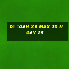 Dự đoán XS Max 3D ngày 25