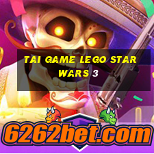 tai game lego star wars 3