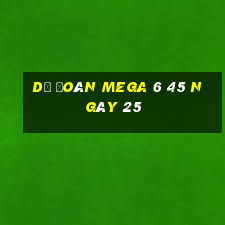 Dự Đoán MEGA 6 45 ngày 25