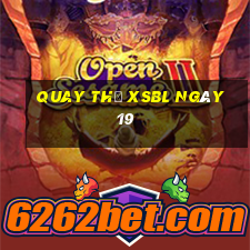 Quay thử XSBL ngày 19