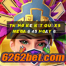 THỐNG KÊ KẾT QUẢ XS Mega 6 45 ngày 6